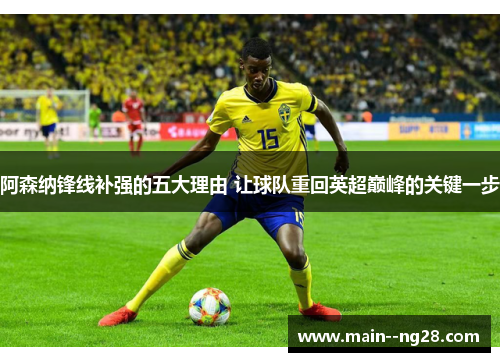 阿森纳锋线补强的五大理由 让球队重回英超巅峰的关键一步