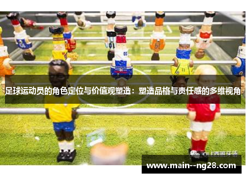 足球运动员的角色定位与价值观塑造：塑造品格与责任感的多维视角